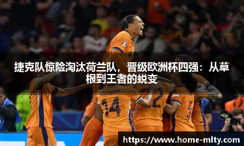 捷克队惊险淘汰荷兰队，晋级欧洲杯四强：从草根到王者的蜕变