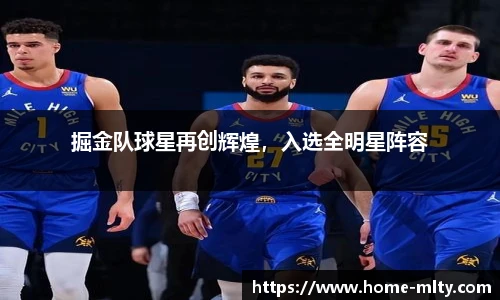 掘金队球星再创辉煌，入选全明星阵容