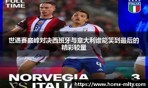 世遇赛巅峰对决西班牙与意大利谁能笑到最后的精彩较量